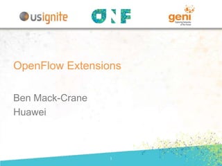 Ben Mack-Crane
Huawei
1
OpenFlow Extensions
 