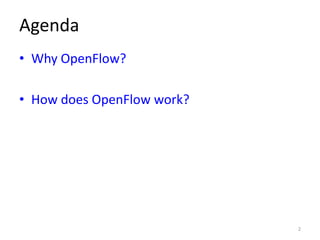 Agenda
• Why OpenFlow?

• How does OpenFlow work?




                            2
 