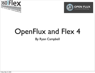 OpenFlux and Flex 4
                            By Ryan Campbell




Friday, May 15, 2009
 