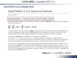 64
対流項の離散化｜bounded オプション
詳細は次ページから見ていきます．
OpenFOAM v2.2.0 Release Note
 