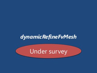 dynamicRefineFvMesh
Under survey
 