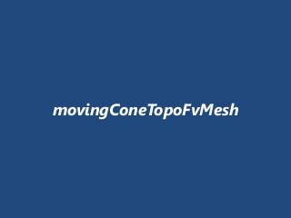 movingConeTopoFvMesh
 