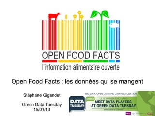 Open Food Facts : les données qui se mangent

   Stéphane Gigandet

   Green Data Tuesday
        15/01/13
 