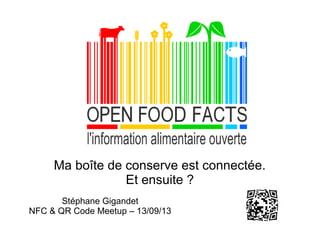 Ma boîte de conserve est connectée.
Et ensuite ?
Stéphane Gigandet
NFC & QR Code Meetup – 13/09/13
 