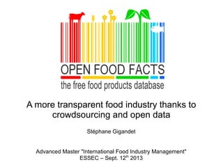 A more transparent food industry thanks to
crowdsourcing and open data
Stéphane Gigandet
Advanced Master "International Food Industry Management"
ESSEC – Sept. 12th
2013
 