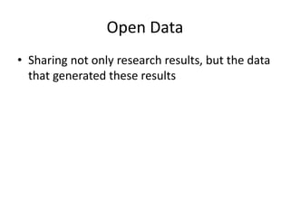 Open Data
• Sharing not only research results, but the data
that generated these results
 