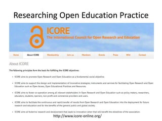 Researching Open Education Practice
http://www.icore-online.org/
 