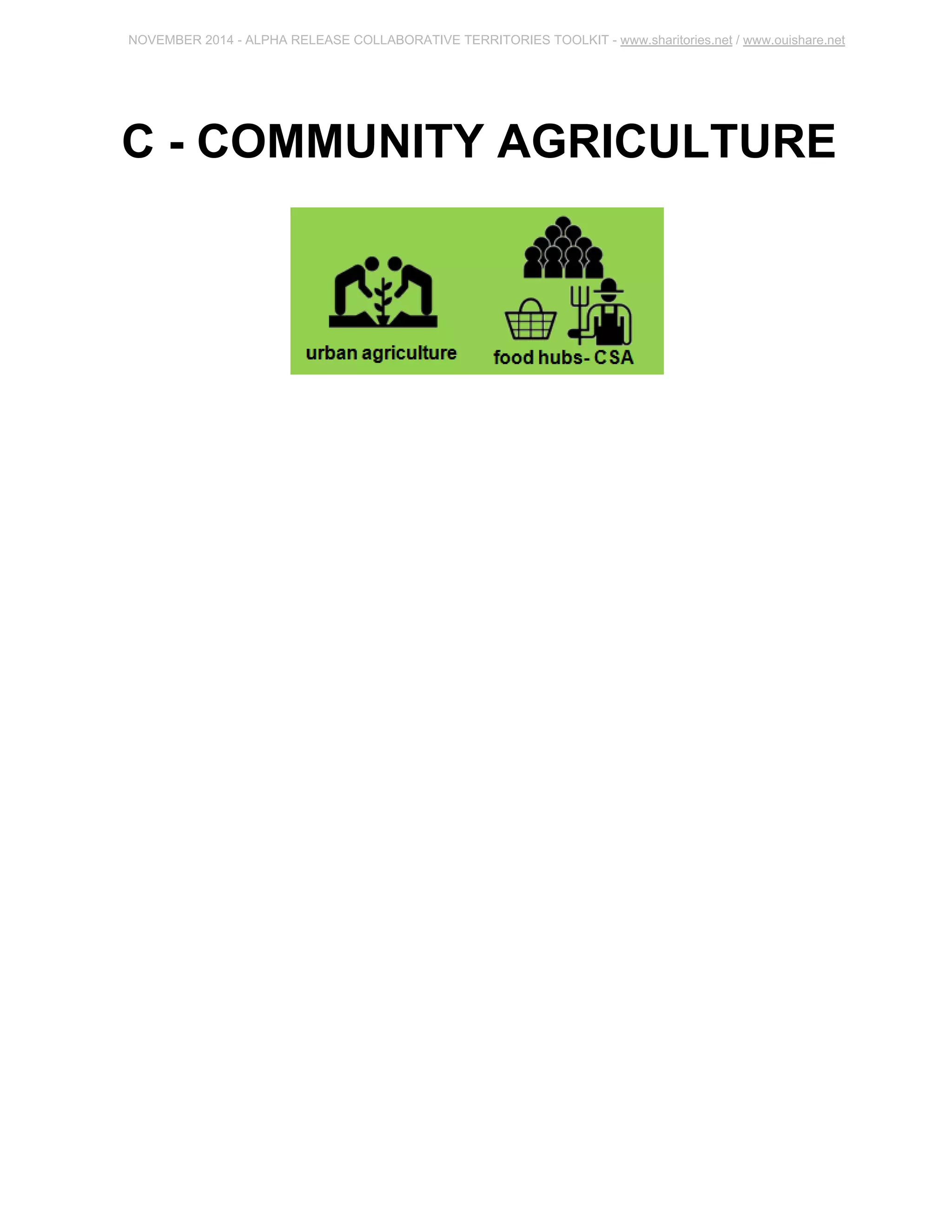 NOVEMBER 2014 ­ALPHA 
RELEASE COLLABORATIVE TERRITORIES TOOLKIT ­www. 
sharitories.net / www.ouishare.net 
C ­COMMUNITY 
AGRICULTURE 
 