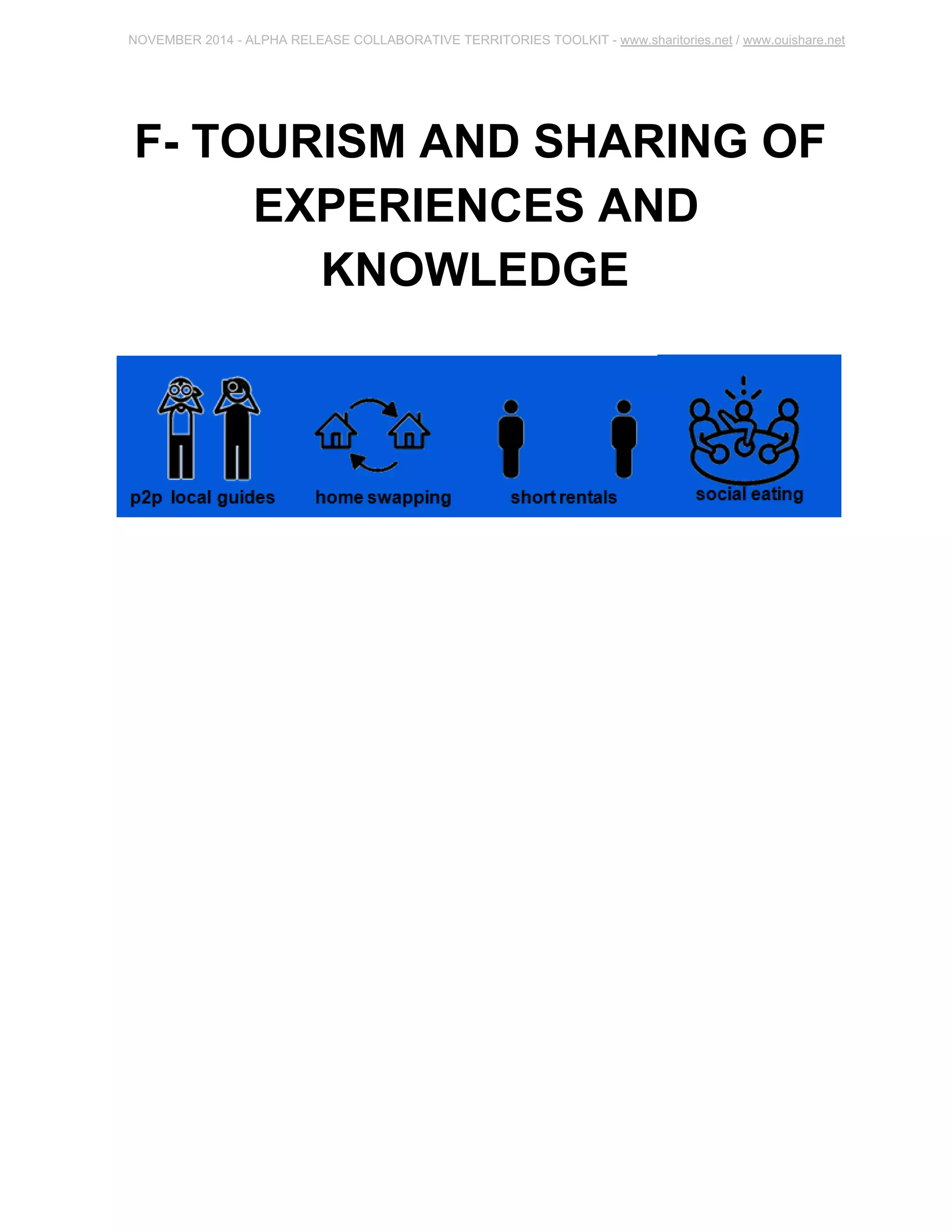 NOVEMBER 2014 ­ALPHA 
RELEASE COLLABORATIVE TERRITORIES TOOLKIT ­www. 
sharitories.net / www.ouishare.net 
F­TOURISM 
AND SHARING OF 
EXPERIENCES AND 
KNOWLEDGE 
 
