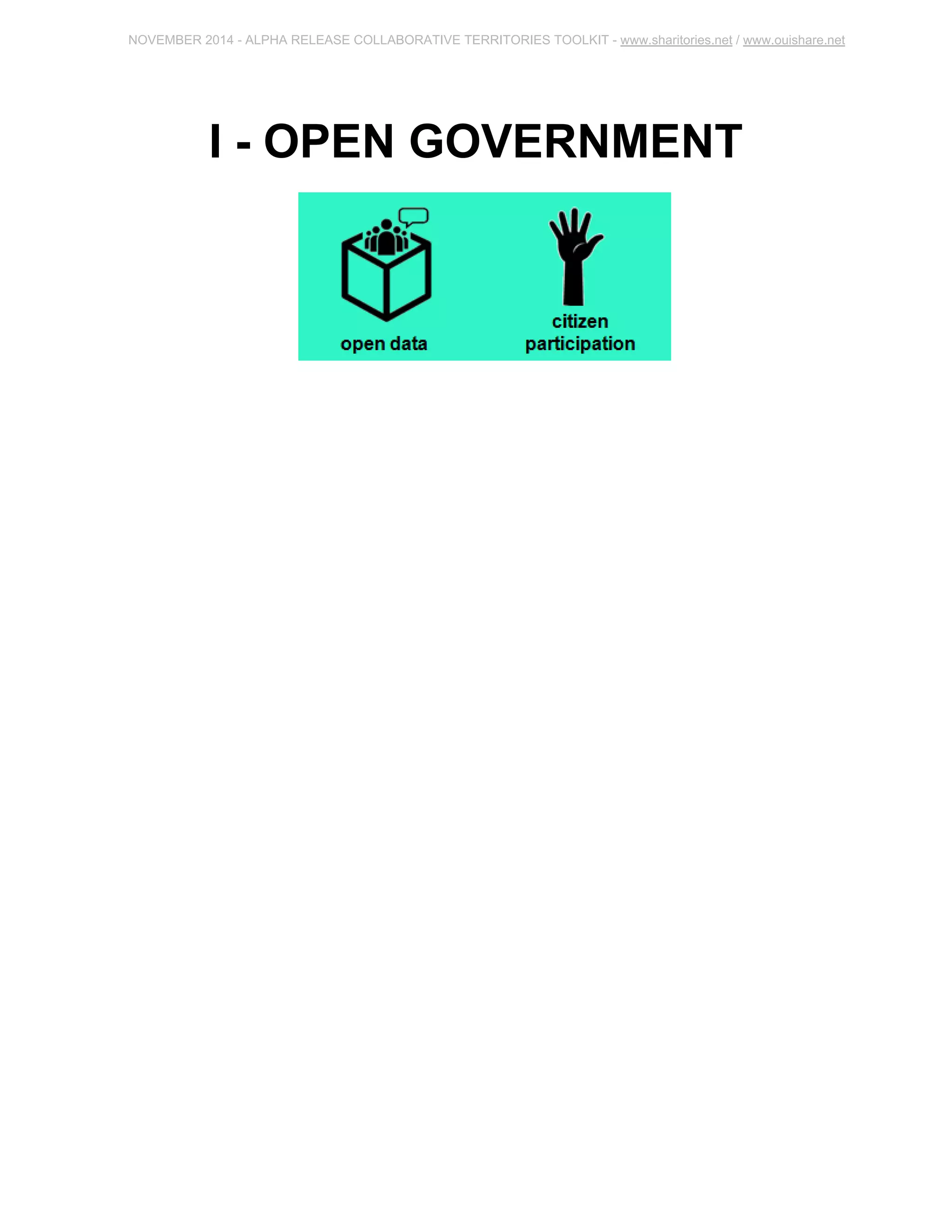 NOVEMBER 2014 ­ALPHA 
RELEASE COLLABORATIVE TERRITORIES TOOLKIT ­www. 
sharitories.net / www.ouishare.net 
I ­OPEN 
GOVERNMENT 
 