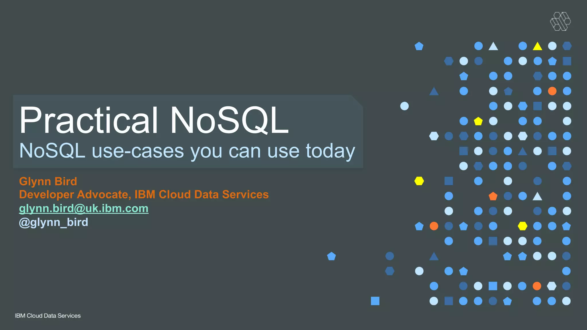 NoSQL use-cases you can use today
Practical NoSQL
Glynn Bird
Developer Advocate, IBM Cloud Data Services
glynn.bird@uk.ibm.com
@glynn_bird
 