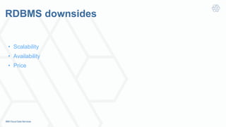 RDBMS downsides
•  Scalability
•  Availability
•  Price
 