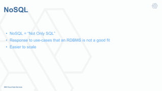 NoSQL
•  NoSQL = “Not Only SQL”
•  Response to use-cases that an RDBMS is not a good fit
•  Easier to scale
 