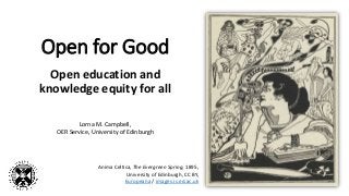Open for Good
Open education and
knowledge equity for all
Lorna M. Campbell,
OER Service, University of Edinburgh
Anima Celtica, The Evergreen Spring, 1895,
University of Edinburgh, CC BY,
Europeana / images.is.ed.ac.uk
 