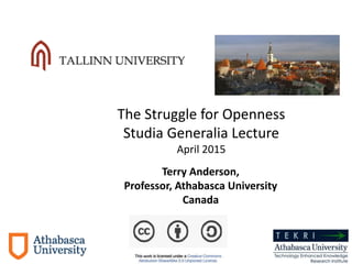 Terry Anderson,
Professor, Athabasca University
Canada
Dec. 2013
The Struggle for Openness
Studia Generalia Lecture
April 2015
 