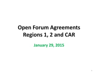 Open Forum Agreements
Regions 1, 2 and CAR
January 29, 2015
4
 