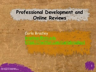 Carla Bradley
bradleyc@otc.edu
https://twitter.com/carlabradley1
1
Professional Development and
Online Reviews
Copyright©2010 Companyname
Free template by INVESTINTECH
 