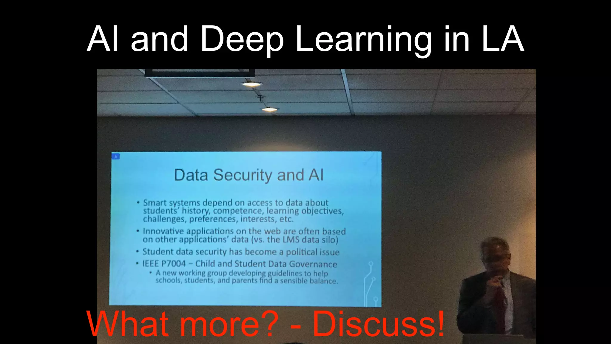 AI and Deep Learning in LA
What more? - Discuss!
 