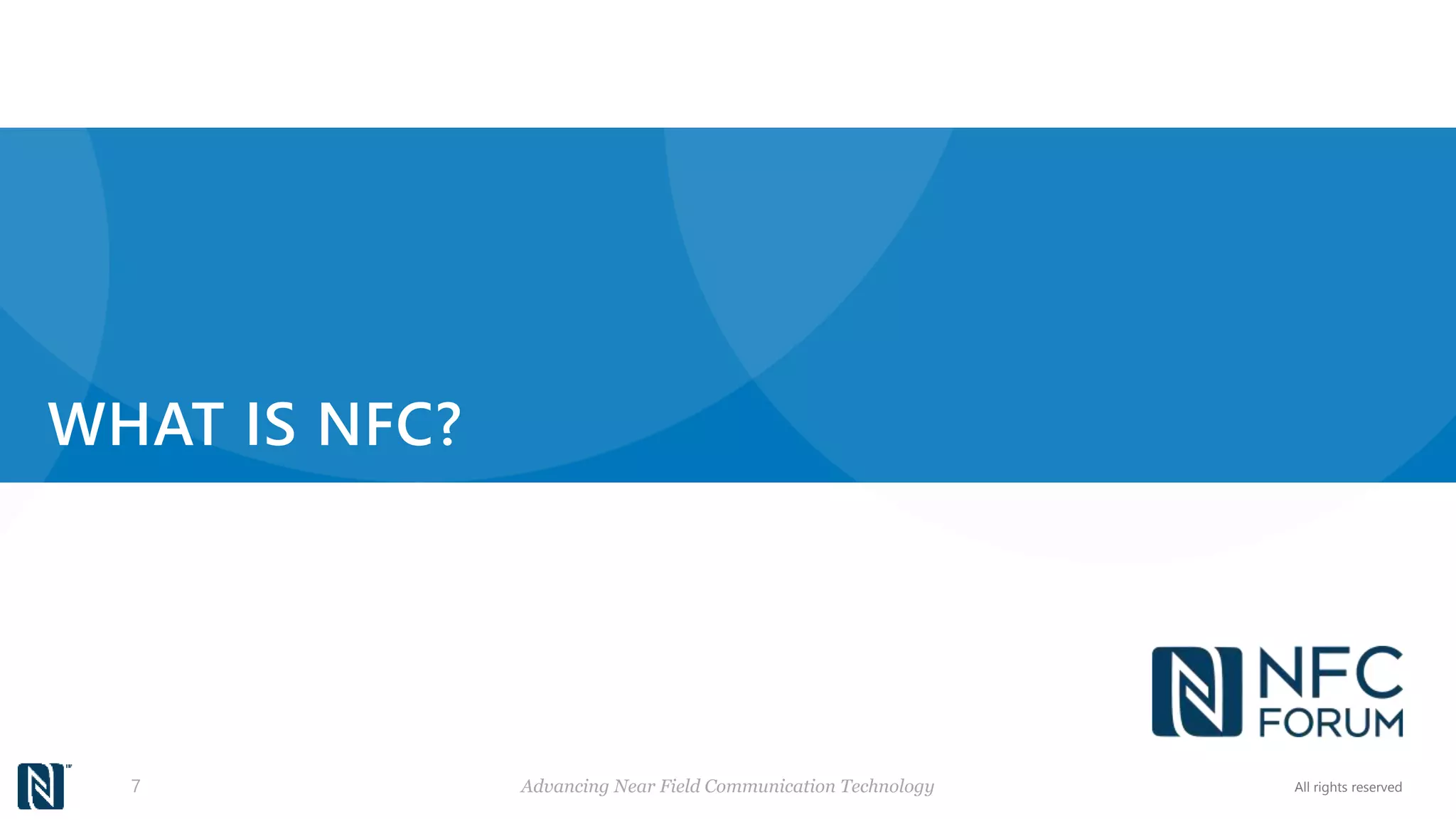 All rights reserved
WHAT IS NFC?
Advancing Near Field Communication Technology
7
 