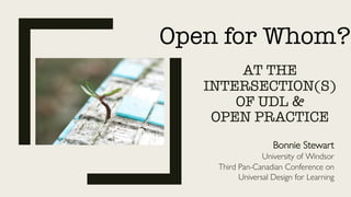 AT THE
INTERSECTION(S)
OF UDL &
OPEN PRACTICE
Bonnie Stewart
University of Windsor
Third Pan-Canadian Conference on
Univer...