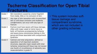 Tscherne Classification for Open Tibial
Fractures
• This system includes soft-
tissue damage and
compartment syndrome,
which are not included in
other grading schemes
 