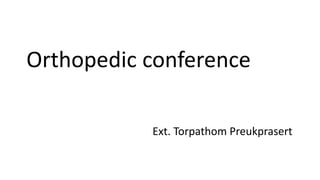Orthopedic conference
Ext. Torpathom Preukprasert
 