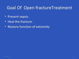 Goal Of Open fractureTreatment
• Prevent sepsis.
• Heal the fracture.
• Restore function of extremity.
06/17/17 19
 