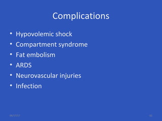 Complications
• Hypovolemic shock
• Compartment syndrome
• Fat embolism
• ARDS
• Neurovascular injuries
• Infection
06/17/17 62
 