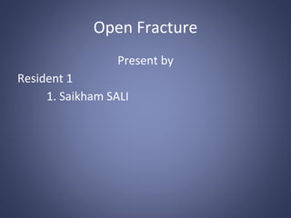 Open Fracture
Present by
Resident 1
1. Saikham SALI
 