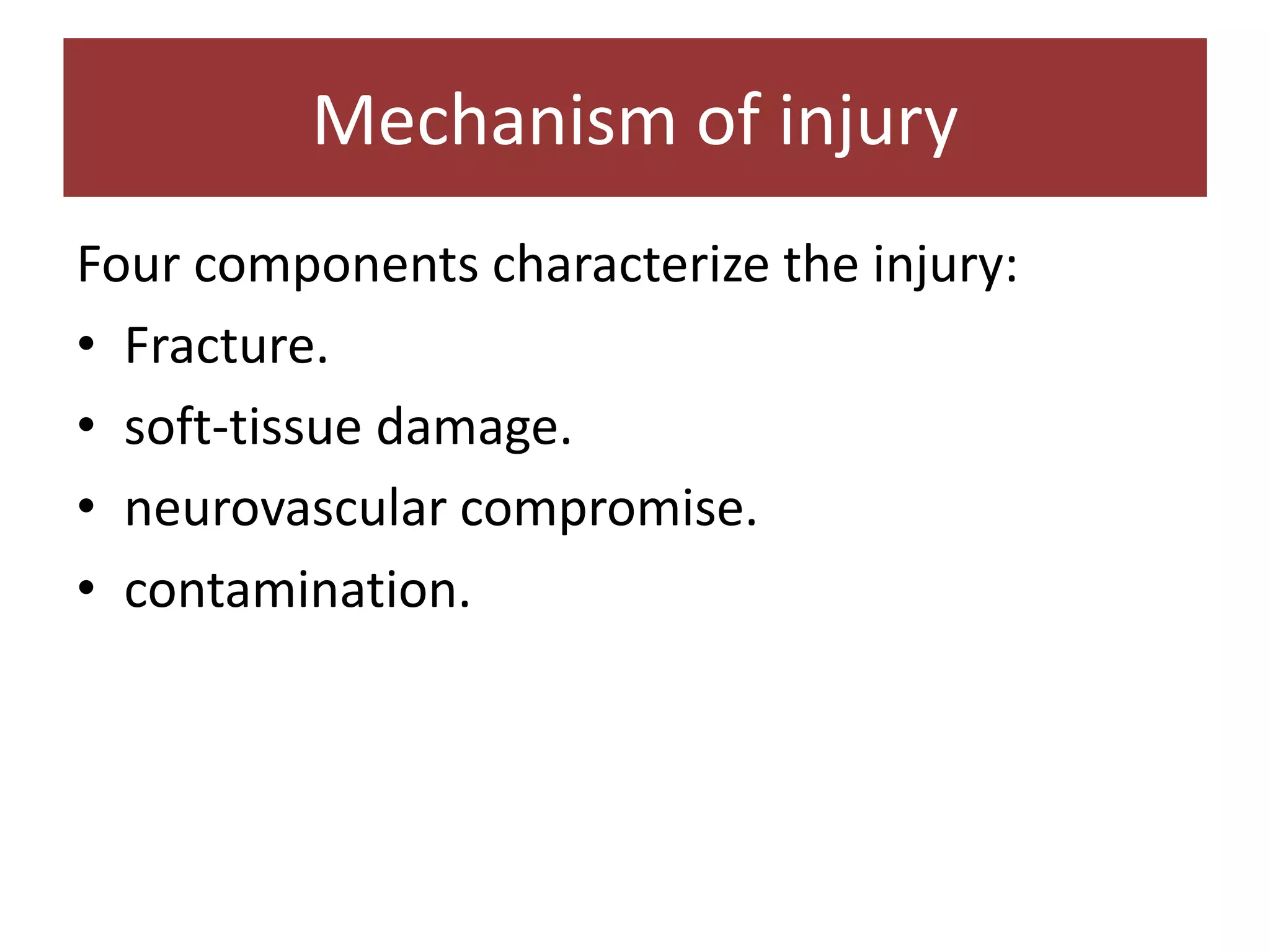 Four components characterize the injury:
• Fracture.
• soft-tissue damage.
• neurovascular compromise.
• contamination.
Mechanism of injury
 