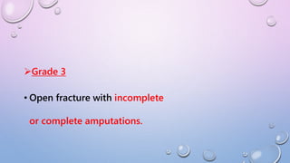 Grade 3
• Open fracture with incomplete
or complete amputations.
 