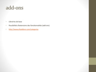 add-ons
• Librairies de base
• Possibilités d’extensions des fonctionnalités (add-ons)
• http://www.ofxaddons.com/categories
 