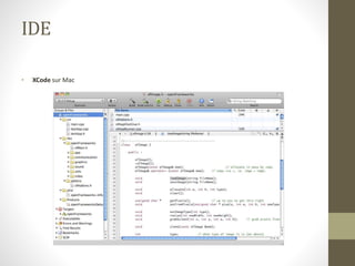 IDE
• XCode sur Mac
 