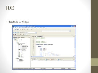 IDE
• CodeBlocks sur Windows
 