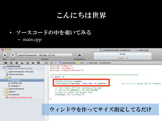 こんにちは世界

•  ソースコードの中を覗いてみる	
 –  main.cpp	




                 ウィンドウを作ってサイズ指定してるだけ	
 