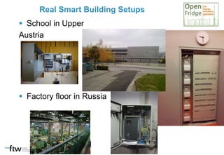  School in Upper
Austria
 Factory floor in Russia
Real Smart Building Setups
 