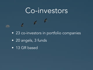 Co-investors
• 23 co-investors in portfolio companies
• 20 angels, 3 funds
• 13 GR based
 