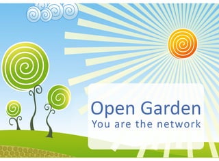 Open	
  Garden
                                                                        You	
  are	
  the	
  network
       Ouvrir Jardin                    打开 花园               Öppna Trädgård   열정원   открыть сад   Abrir Jardín   ख"ला % बगीचा

Open	
  Garden	
  Inc.	
  –	
  Private	
  &	
  Conﬁden6al
 