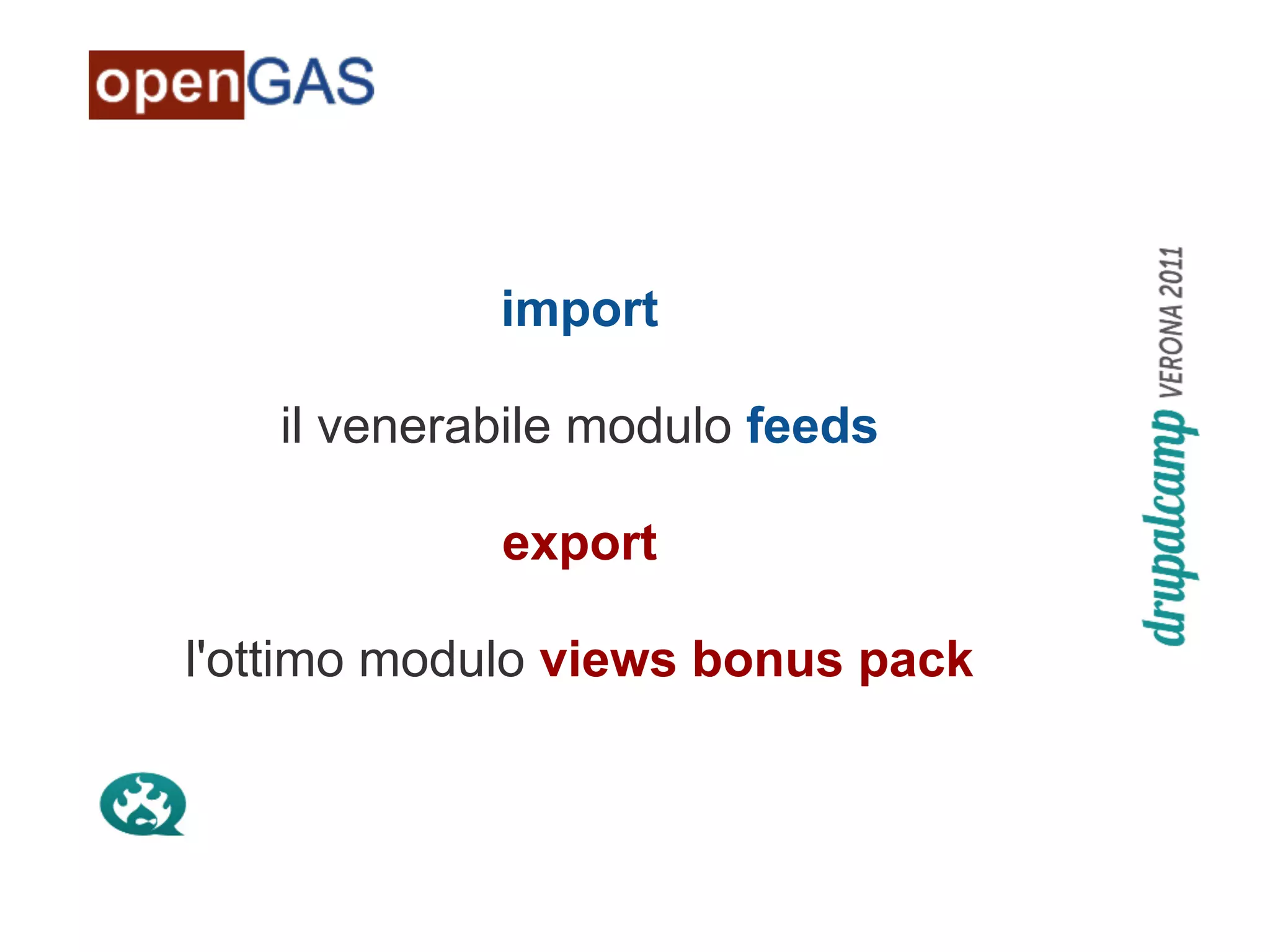 import

   il venerabile modulo feeds

            export

l'ottimo modulo views bonus pack
 