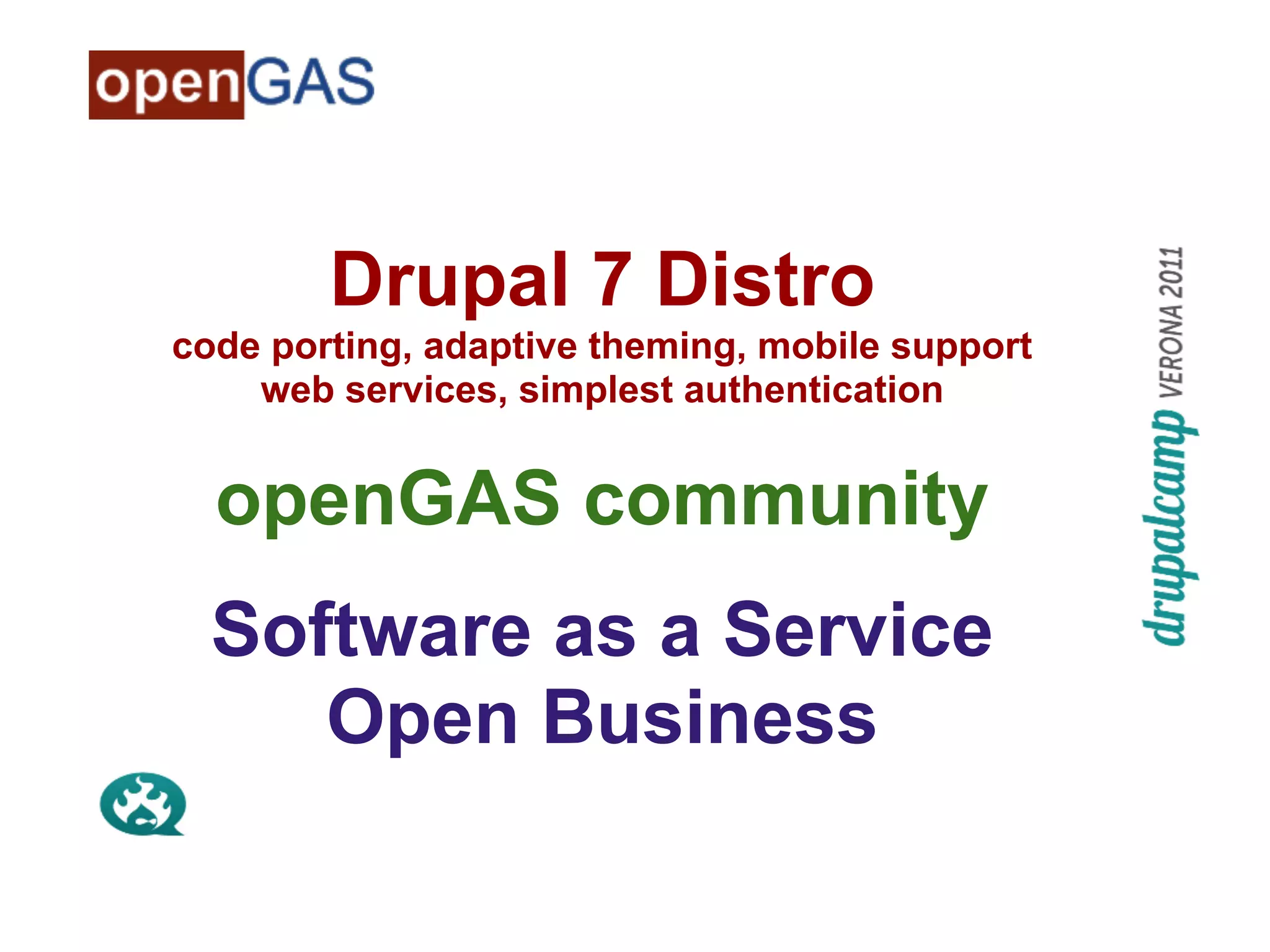 Drupal 7 Distro
code porting, adaptive theming, mobile support
    web services, simplest authentication


  openGAS community
  Software as a Service
     Open Business
 