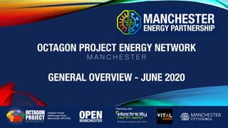 OCTAGON PROJECT ENERGY NETWORK
M A N C H E S T E R
GENERAL OVERVIEW - JUNE 2020
 