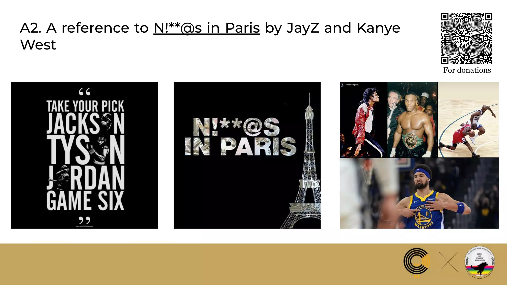 A2. A reference to N!**@s in Paris by JayZ and Kanye
West
For donations
 