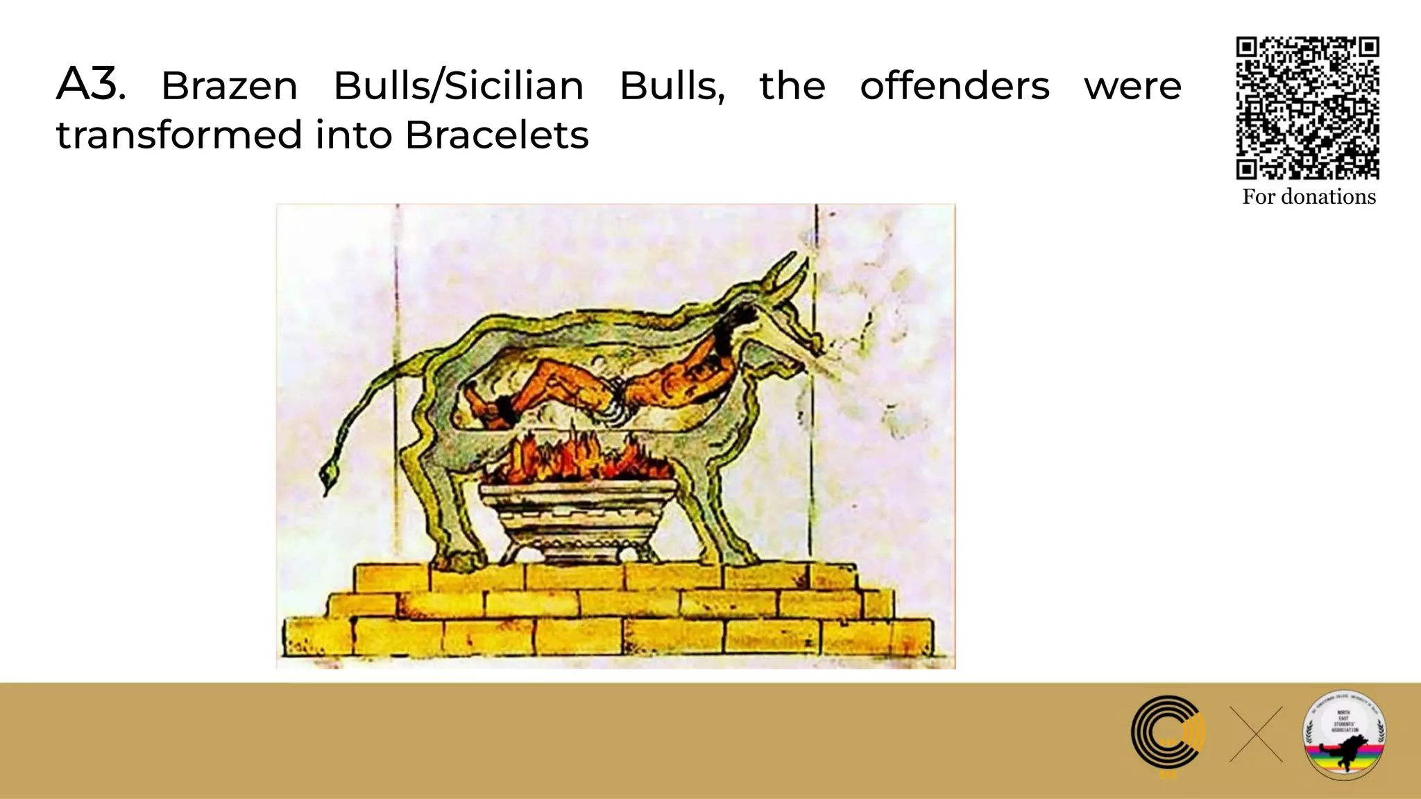 A3. Brazen Bulls/Sicilian Bulls, the offenders were
transformed into Bracelets
For donations
 