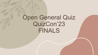 Open General Quiz
QuizCon’23
FINALS
 