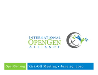 OpenGen.org   Kick-Off Meeting • June 29, 2010
 