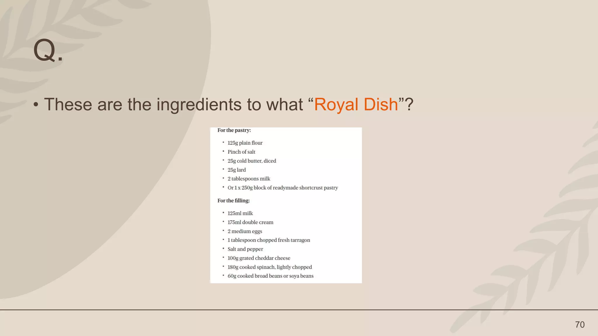 70
Q.
• These are the ingredients to what “Royal Dish”?
 