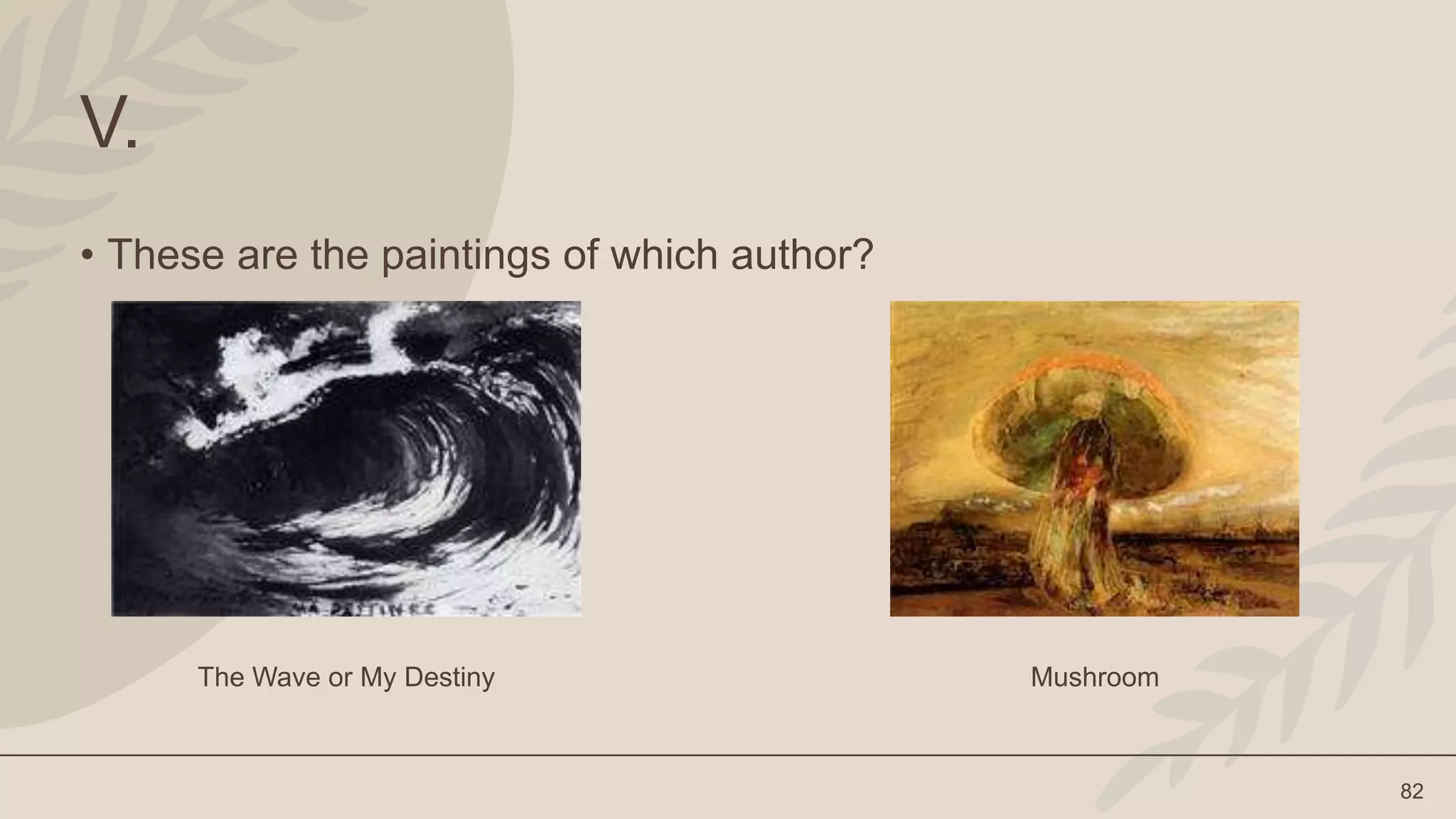 82
V.
• These are the paintings of which author?
The Wave or My Destiny Mushroom
 
