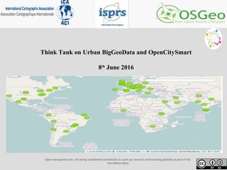 Think Tank on Urban BigGeoData and OpenCitySmart
8th
June 2016
Open Geospatial Labs are being established worldwide to scale up research and teaching globally as part of the
ICA-OSGeo MoU
 