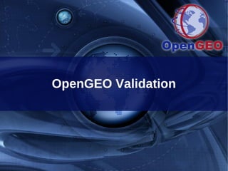 OpenGEO Validation
 
