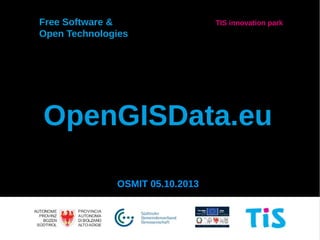 OpenGISData.eu
OSMIT 05.10.2013
Free Software &
Open Technologies
TIS innovation park
 